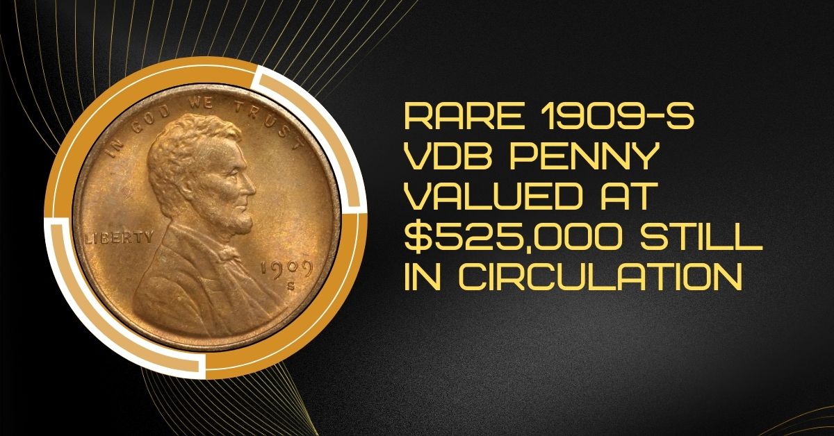 Rare 1909-S VDB Penny Valued at $525,000 Still in Circulation
