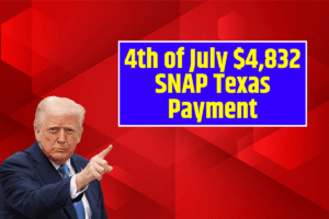 4th of July $4,832 SNAP Texas Payment: Check are you in the List & Know Full Payment Schedule