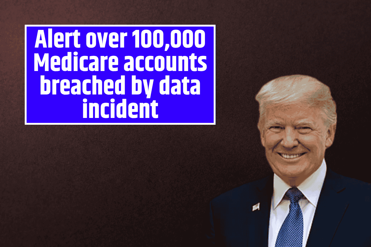 Alert over 100,000 Medicare accounts breached by data incident: Are you in the List?